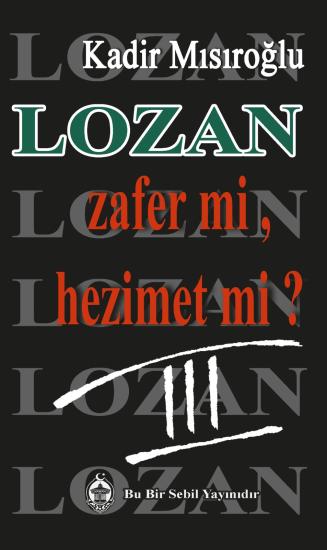 Lozan Zafer mi, Hezimet mi? III Kadir Mısıroğlu